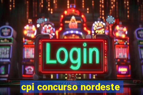 cpi concurso nordeste